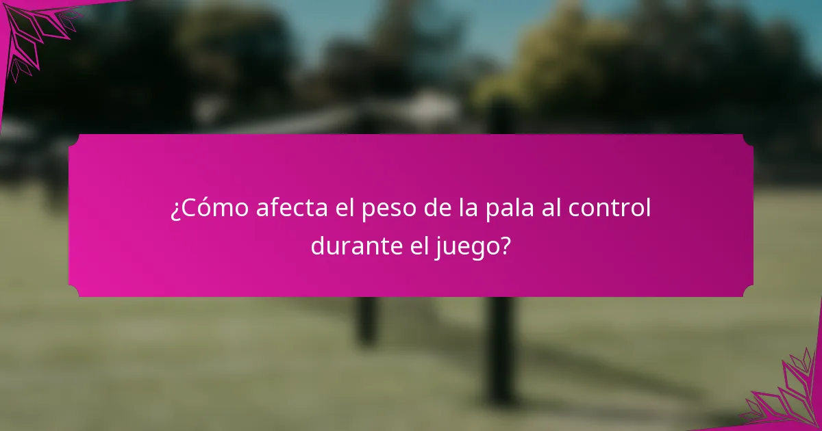 ¿Cómo afecta el peso de la pala al control durante el juego?