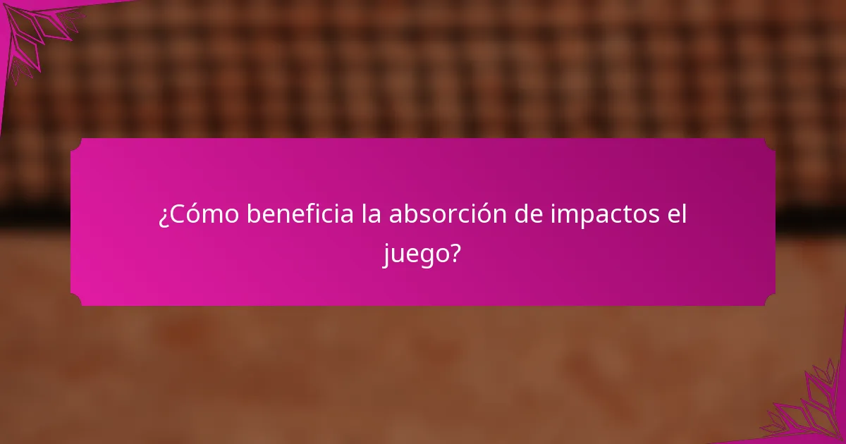 ¿Cómo beneficia la absorción de impactos el juego?