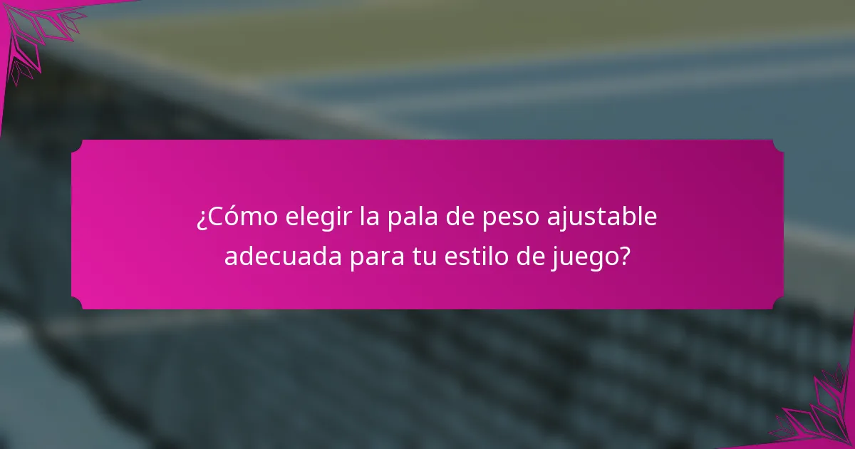 ¿Cómo elegir la pala de peso ajustable adecuada para tu estilo de juego?