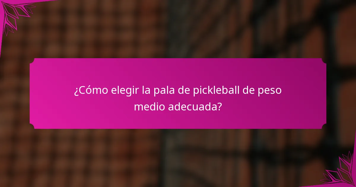 ¿Cómo elegir la pala de pickleball de peso medio adecuada?