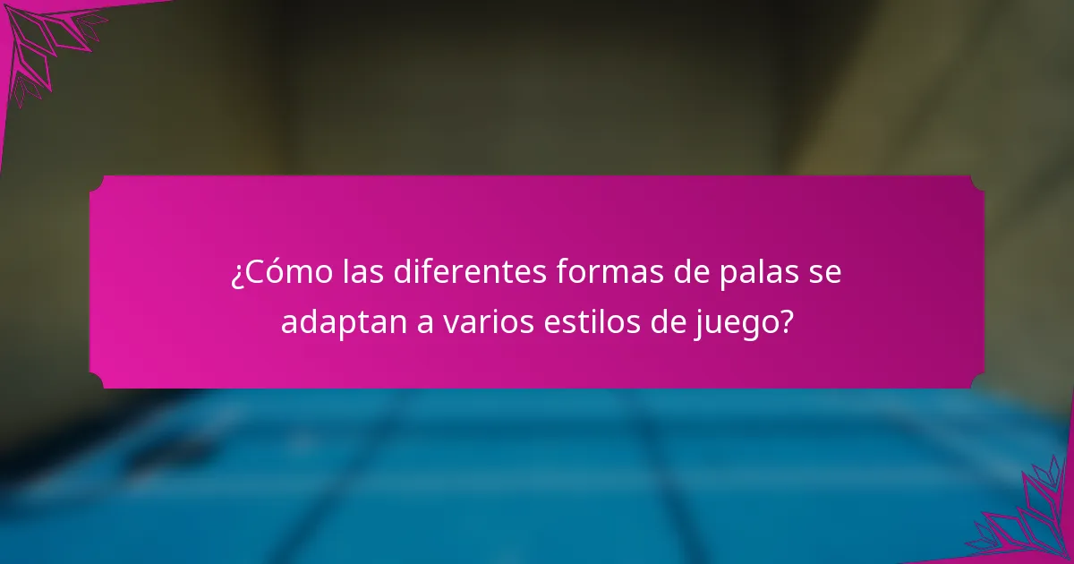 ¿Cómo las diferentes formas de palas se adaptan a varios estilos de juego?