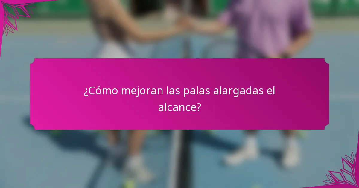 ¿Cómo mejoran las palas alargadas el alcance?