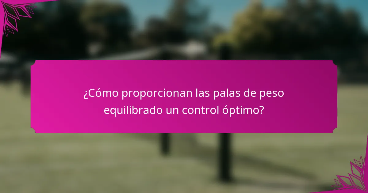 ¿Cómo proporcionan las palas de peso equilibrado un control óptimo?