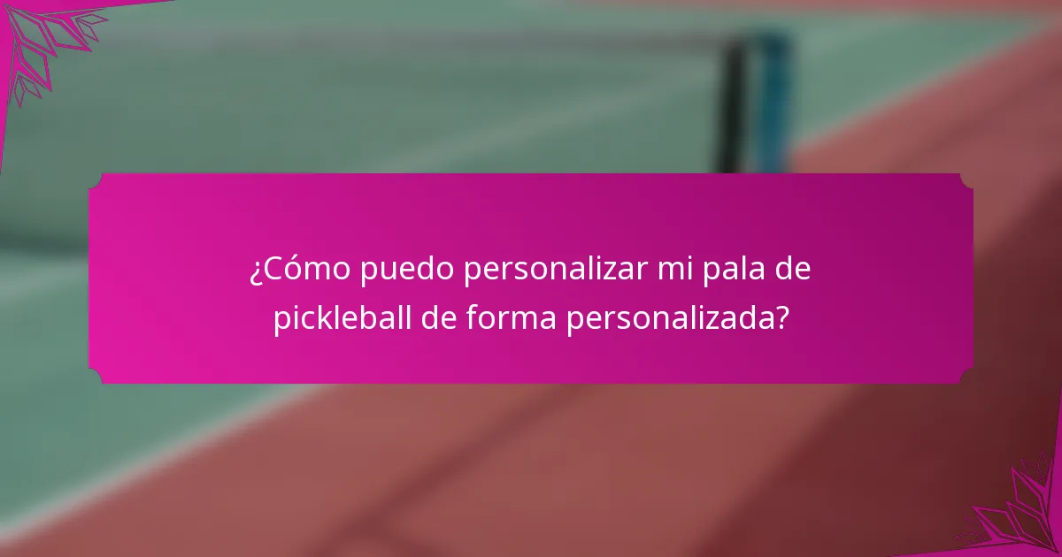 ¿Cómo puedo personalizar mi pala de pickleball de forma personalizada?