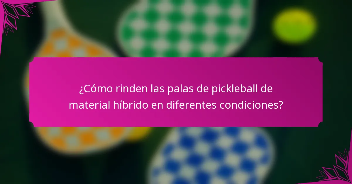 ¿Cómo rinden las palas de pickleball de material híbrido en diferentes condiciones?