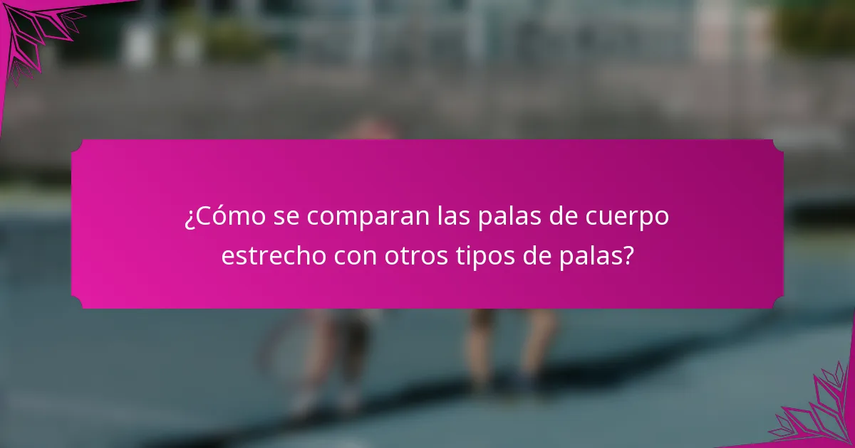 ¿Cómo se comparan las palas de cuerpo estrecho con otros tipos de palas?