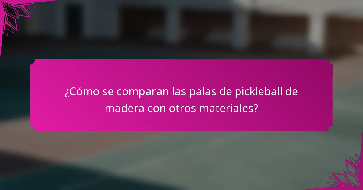 ¿Cómo se comparan las palas de pickleball de madera con otros materiales?