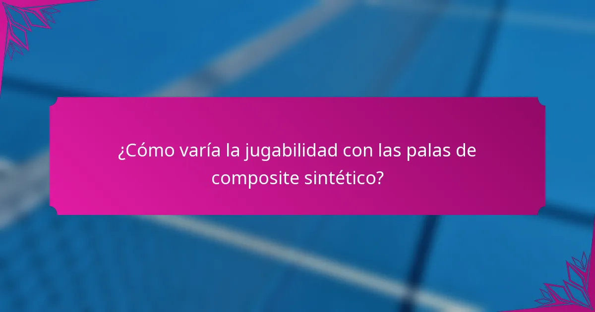 ¿Cómo varía la jugabilidad con las palas de composite sintético?