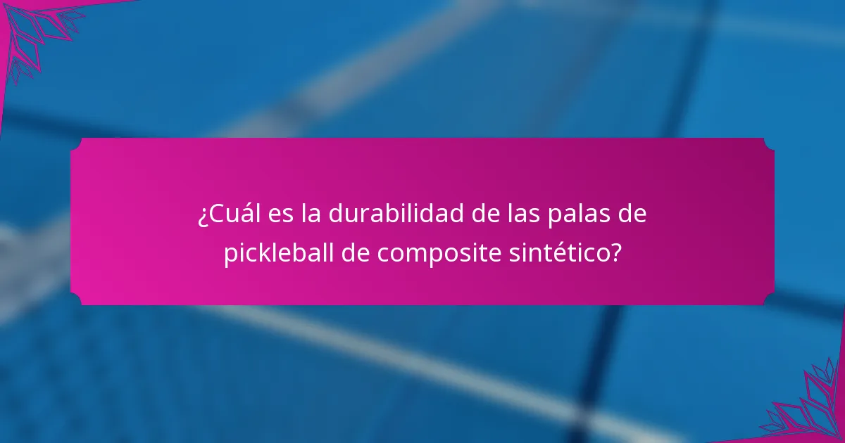 ¿Cuál es la durabilidad de las palas de pickleball de composite sintético?