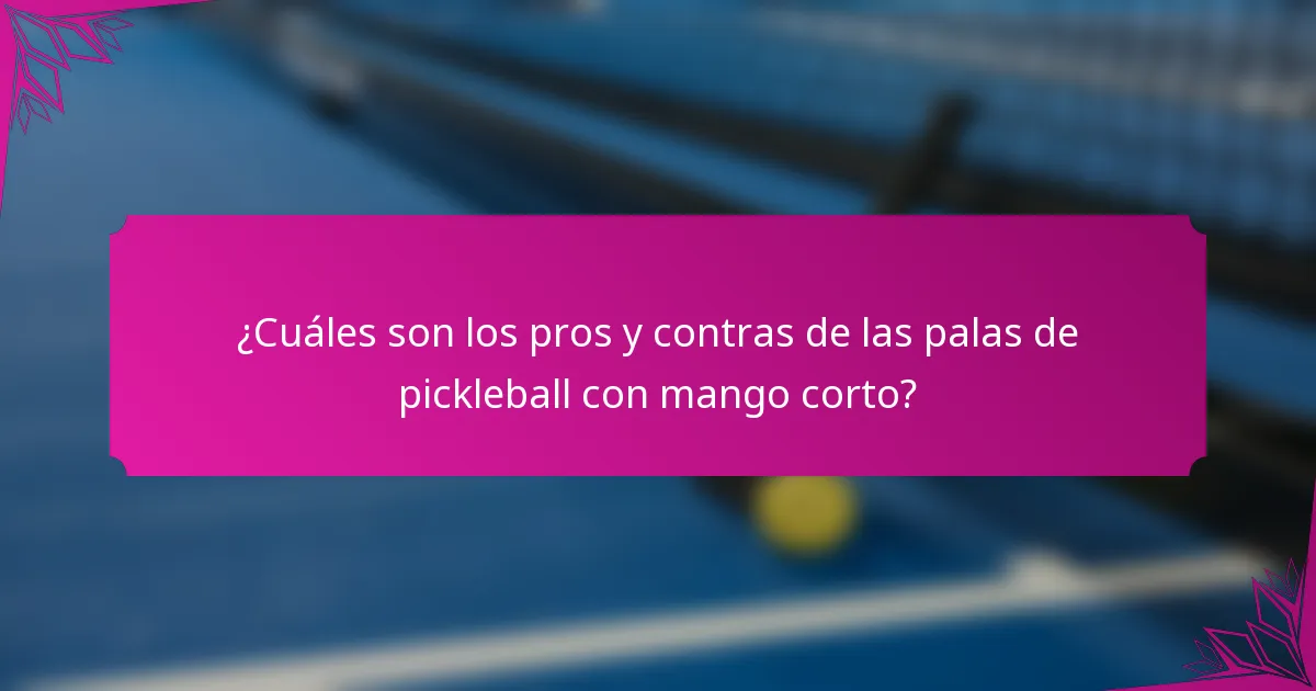 ¿Cuáles son los pros y contras de las palas de pickleball con mango corto?