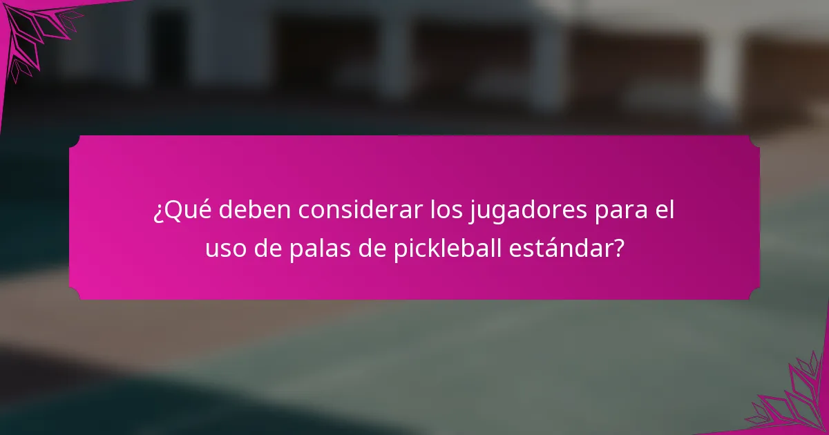 ¿Qué deben considerar los jugadores para el uso de palas de pickleball estándar?