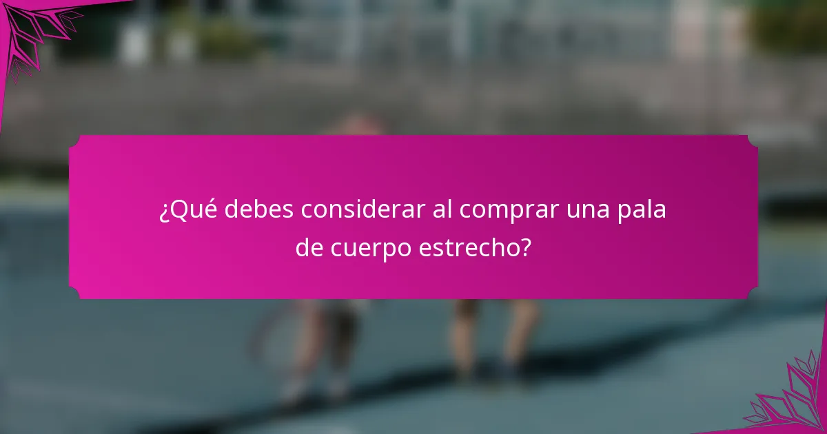 ¿Qué debes considerar al comprar una pala de cuerpo estrecho?