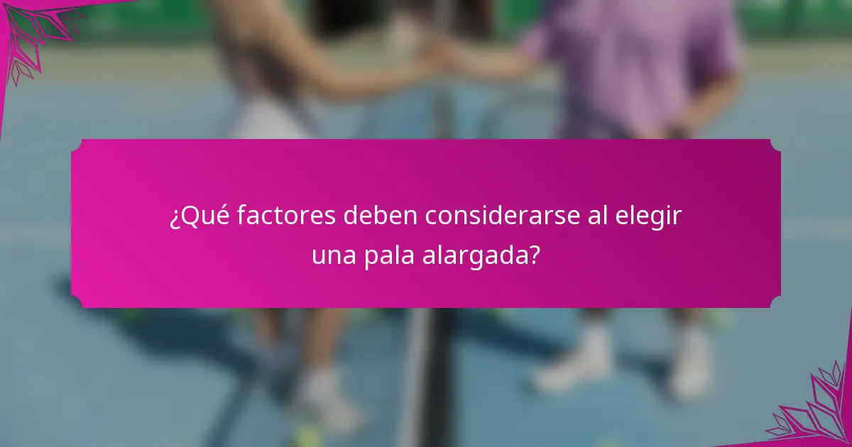 ¿Qué factores deben considerarse al elegir una pala alargada?