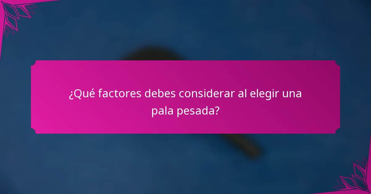 ¿Qué factores debes considerar al elegir una pala pesada?