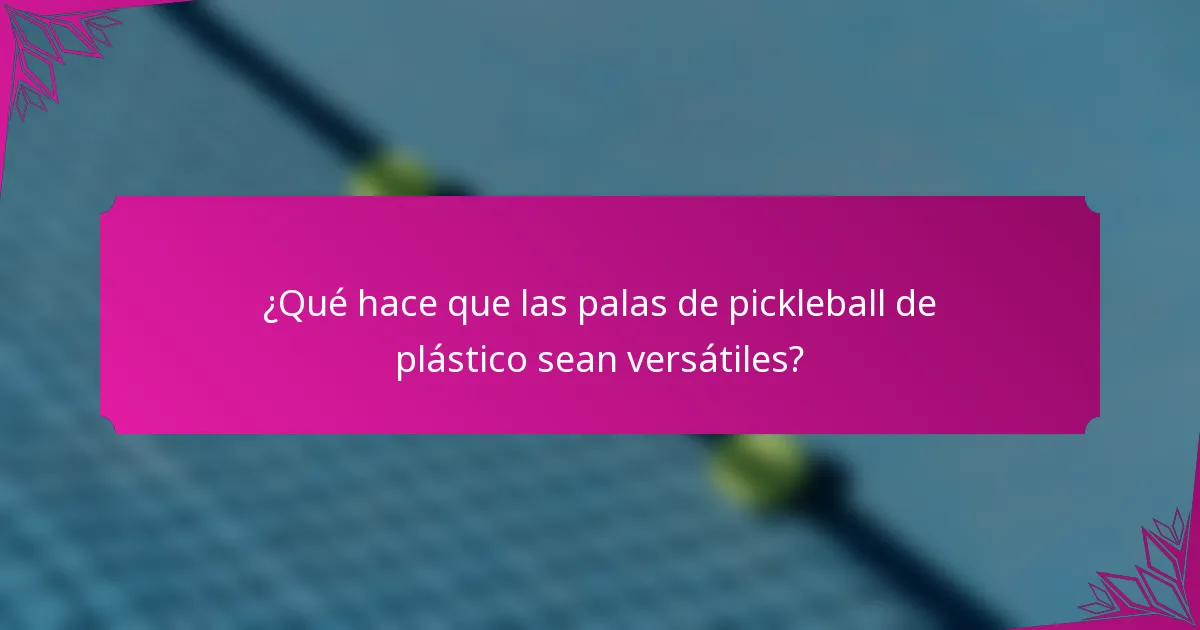 ¿Qué hace que las palas de pickleball de plástico sean versátiles?