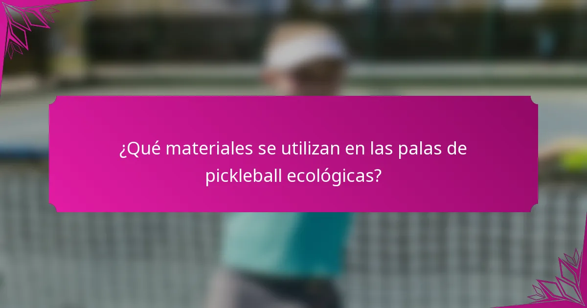 ¿Qué materiales se utilizan en las palas de pickleball ecológicas?