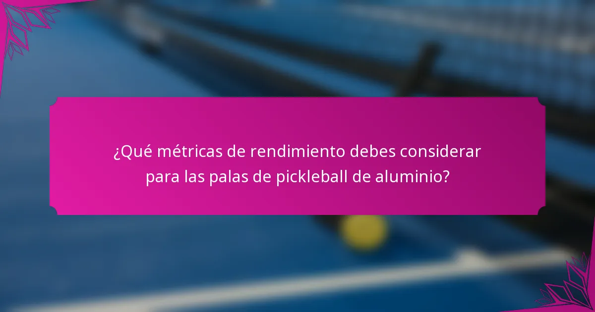 ¿Qué métricas de rendimiento debes considerar para las palas de pickleball de aluminio?