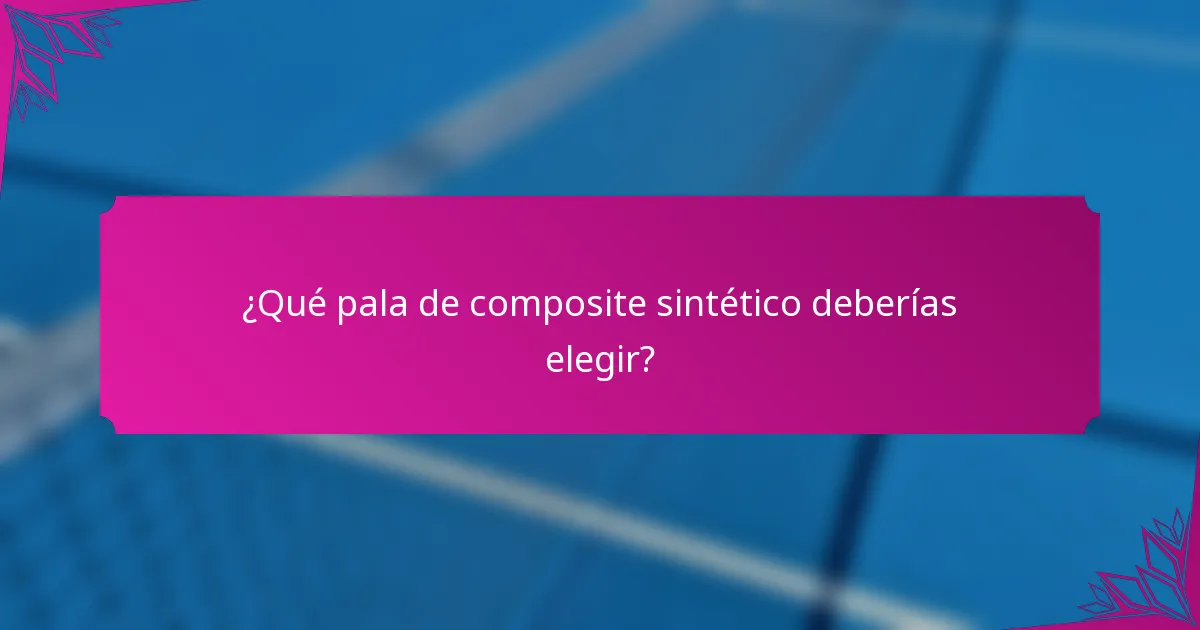 ¿Qué pala de composite sintético deberías elegir?