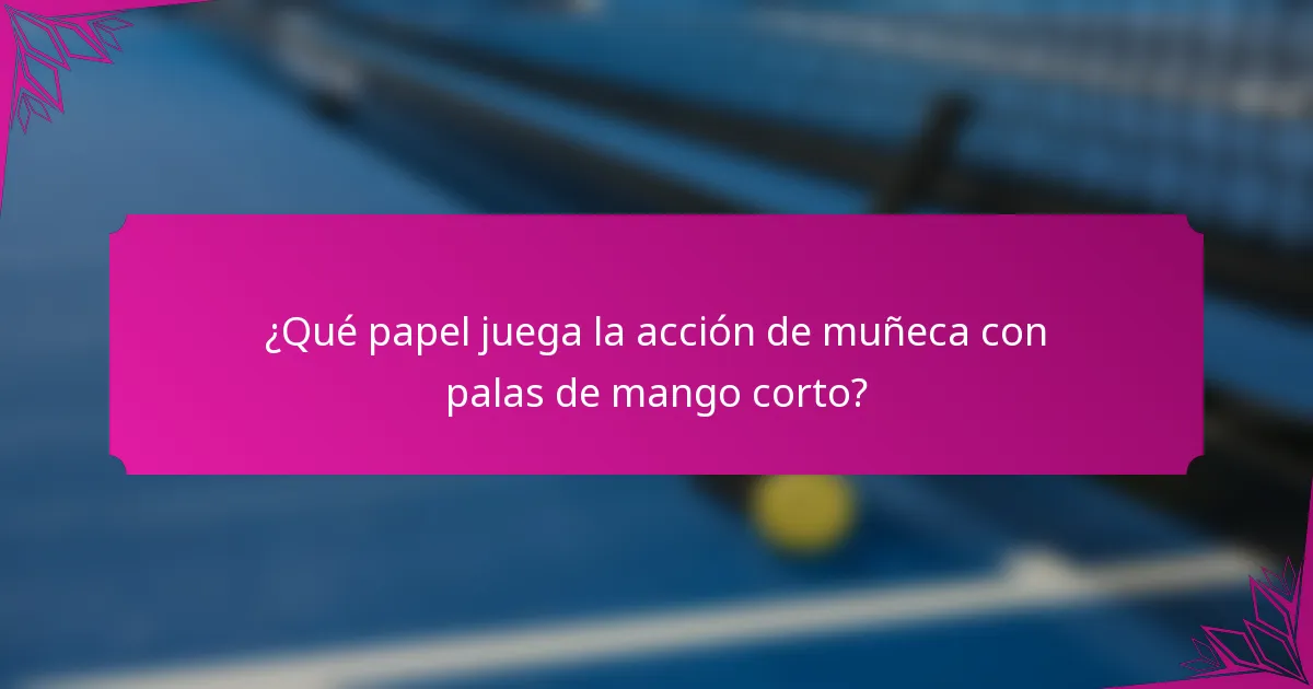 ¿Qué papel juega la acción de muñeca con palas de mango corto?