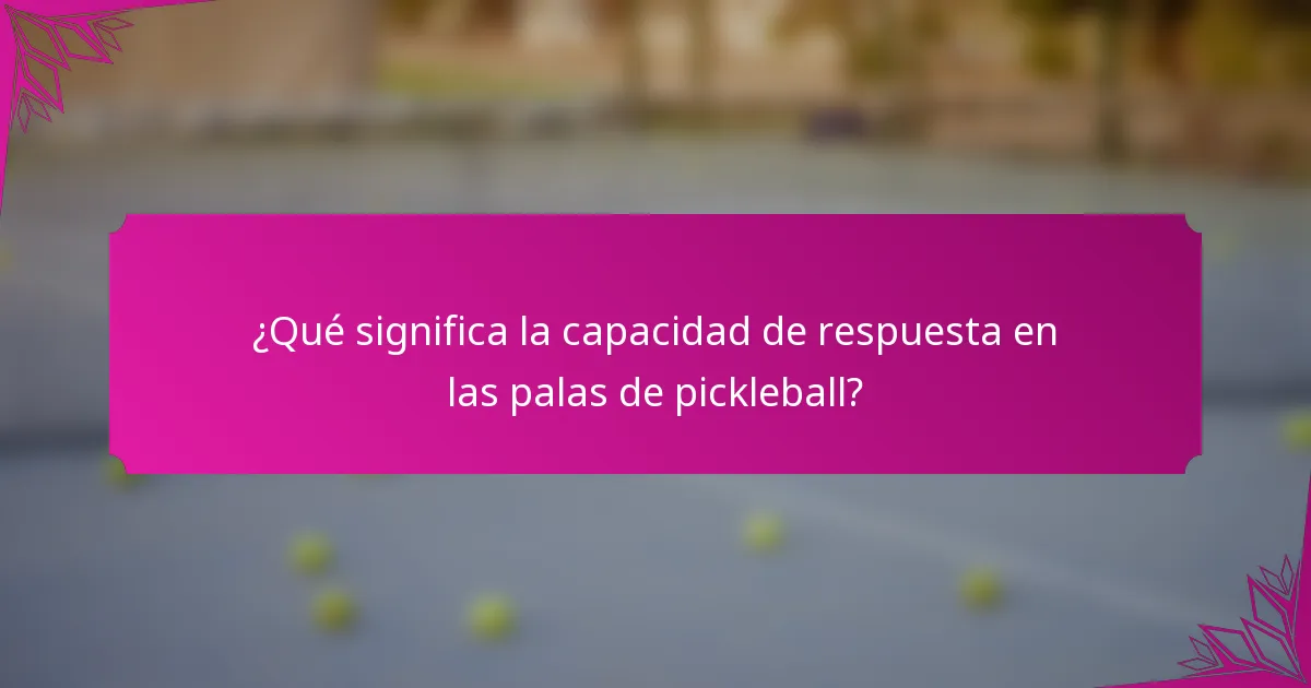 ¿Qué significa la capacidad de respuesta en las palas de pickleball?